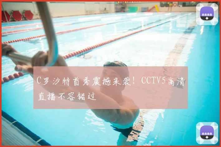 C罗沙特首秀震撼来袭！CCTV5高清直播不容错过