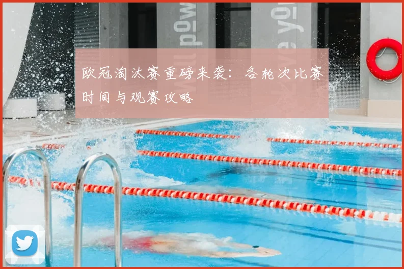 欧冠淘汰赛重磅来袭：各轮次比赛时间与观赛攻略