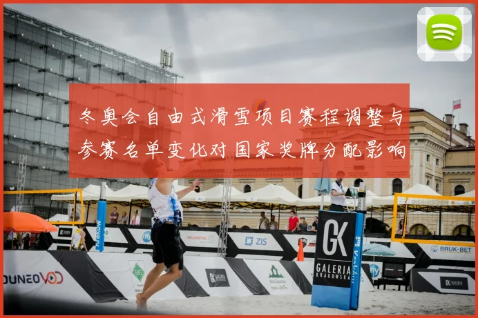 冬奥会自由式滑雪项目赛程调整与参赛名单变化对国家奖牌分配影响
