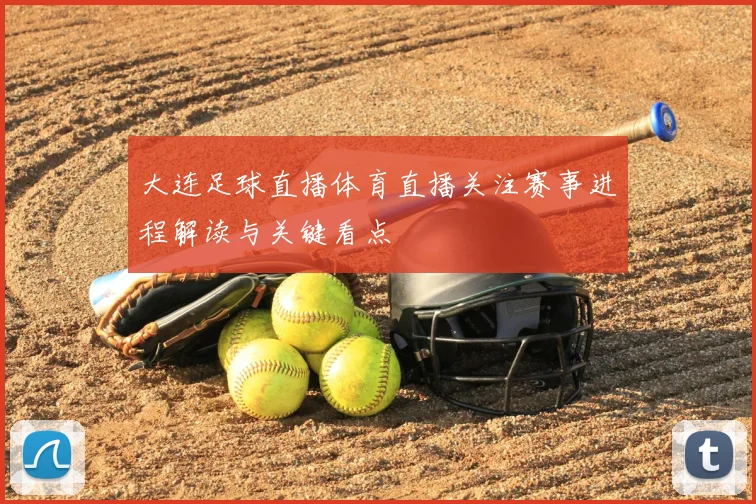 大连足球直播体育直播关注赛事进程解读与关键看点