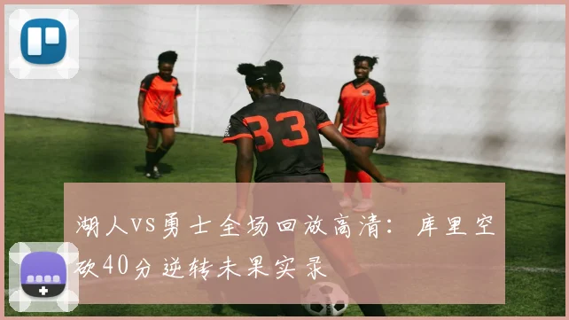 湖人vs勇士全场回放高清：库里空砍40分逆转未果实录