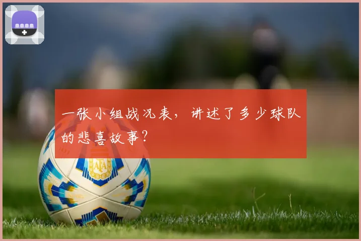 一张小组战况表,讲述了多少球队的悲喜故事?