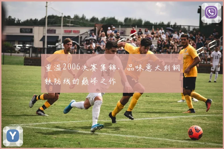 重温2006决赛集锦,品味意大利钢铁防线的巅峰之作