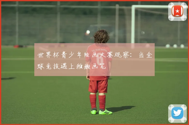 世界杯青少年绘画大赛观察：当全球竞技遇上稚嫩画笔